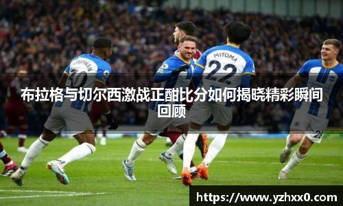 布拉格与切尔西激战正酣比分如何揭晓精彩瞬间回顾