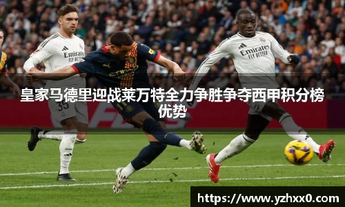 皇家马德里迎战莱万特全力争胜争夺西甲积分榜优势
