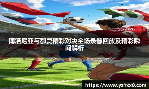 博洛尼亚与都灵精彩对决全场录像回放及精彩瞬间解析