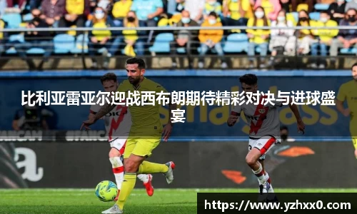 比利亚雷亚尔迎战西布朗期待精彩对决与进球盛宴