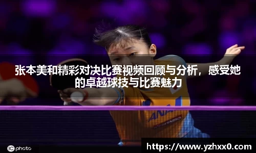张本美和精彩对决比赛视频回顾与分析，感受她的卓越球技与比赛魅力
